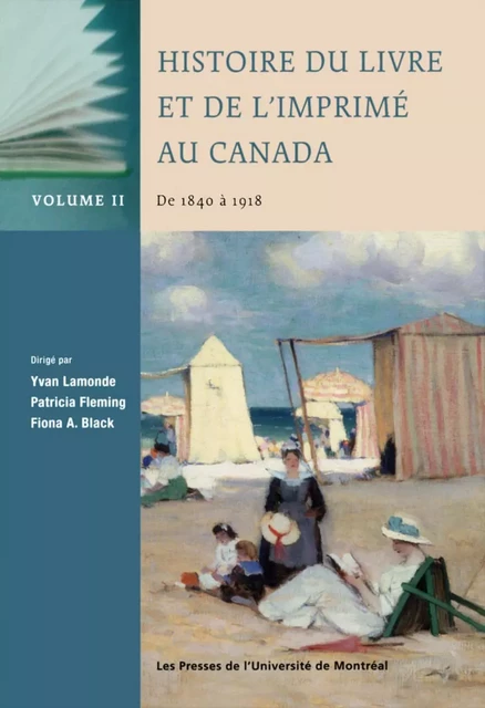 Histoire du livre et de l'imprimé au Canada, Vol. II: de 1840 à 1918 -  Lamonde, Yvan, Patricia Fleming et Fiona A. Black (dir.) - Presses de l'Université de Montréal