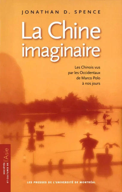 La Chine imaginaire. Les Chinois vus par les Occidentaux, de Marco Polo à nos jours -  Spence, Jonathan D. - Presses de l'Université de Montréal