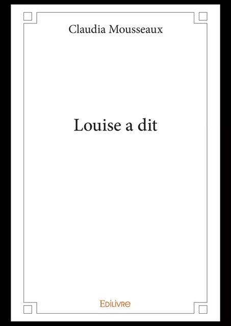 Louise a dit - Claudia Mousseaux - Editions Edilivre