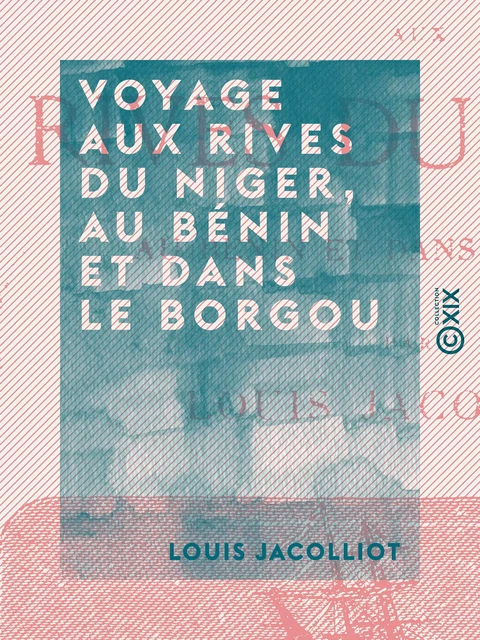 Voyage aux rives du Niger, au Bénin et dans le Borgou - Louis Jacolliot - Collection XIX