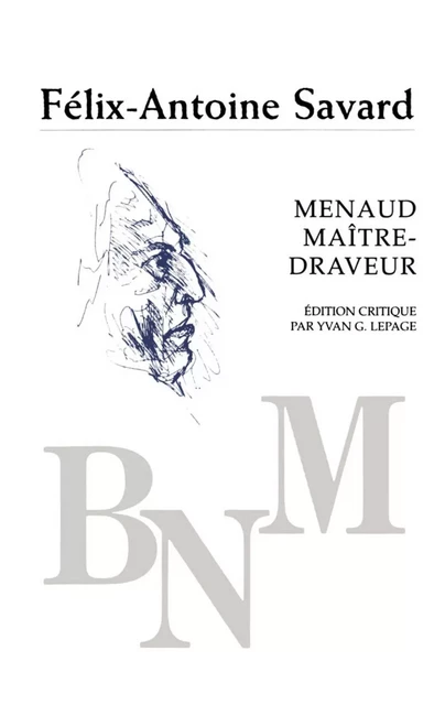 Menaud, maître-draveur -  Savard, Félix-Antoine. Édition critique de Yvan G. Lepage - Presses de l'Université de Montréal