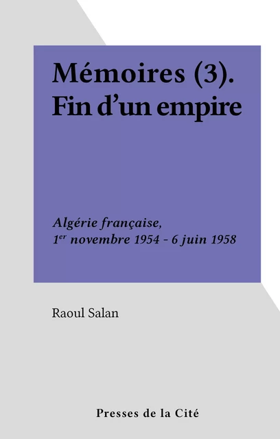 Mémoires (3). Fin d'un empire - Raoul Salan - (Presses de la Cité) réédition numérique FeniXX