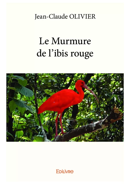 Le Murmure de l'ibis rouge - Jean-Claude Olivier - Editions Edilivre