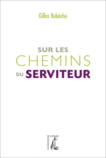 Sur les chemins du Serviteur - Gilles Rebêche - Éditions de l'Atelier