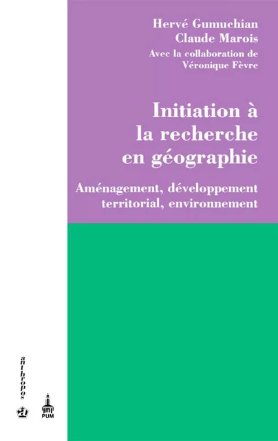 Initiation à la recherche en géographie. Aménagement, développement territorial, environnement -  Gumuchian, Hervé et Claude Marois - Presses de l'Université de Montréal