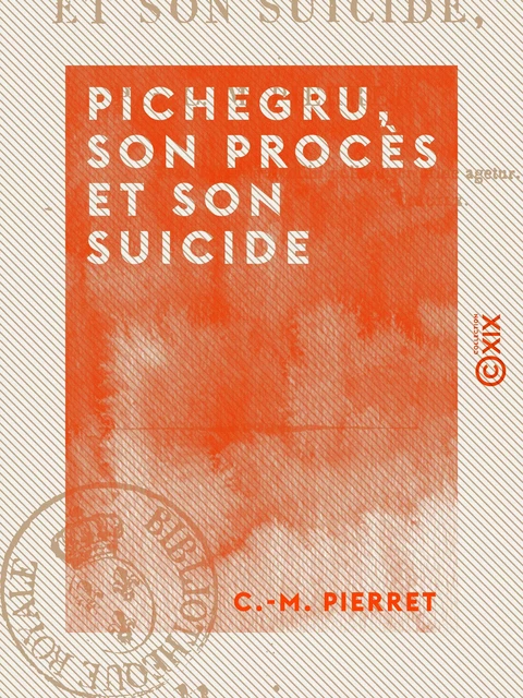 Pichegru, son procès et son suicide - C.-M. Pierret - Collection XIX