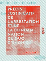 Précis justificatif de l'arrestation et de la condamnation du duc d'Enghien