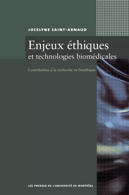 Enjeux éthiques et technologies biomédicales. Contribution à la recherche en bioéthique - Jocelyne Saint-Arnaud - Presses de l'Université de Montréal