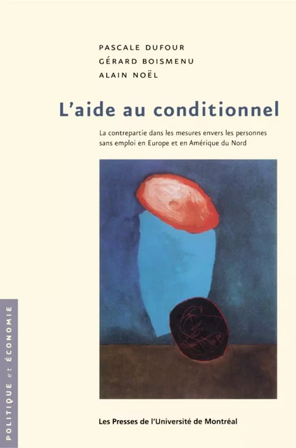 L'aide au conditionnel. La contrepartie dans les mesures envers les personnes sans emploi en Europe et en Amérique du Nord -  Dufour, Pascale Gérard Boismenu et Alain Noël - Presses de l'Université de Montréal