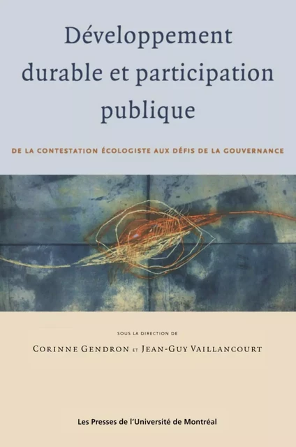 Développement durable et participation publique. De la contestation écologiste aux défis de la gouvernance -  Gendron, Corinne et Jean-Guy Vaillancourt - Presses de l'Université de Montréal