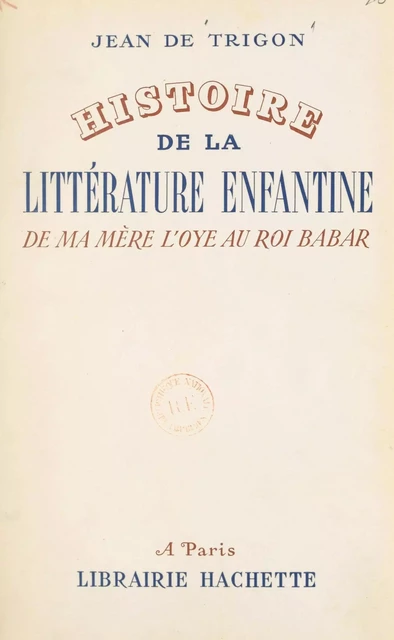 Histoire de la littérature enfantine, de "Ma mère l'Oye" au "Roi Babar" - Jean de Trigon - (Hachette) réédition numérique FeniXX