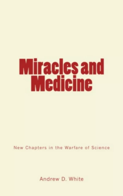 Miracles and Medicine - Andrew D. White - Literature and Knowledge Publishing