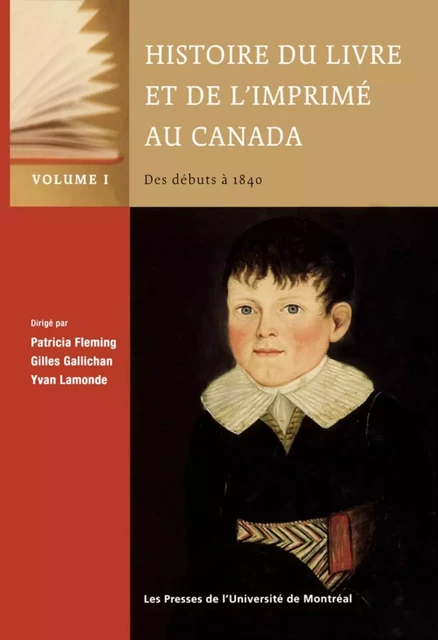 Histoire du livre et de l'imprimé au Canada, Vol. I: Des débuts à 1840 -  Fleming, Patricia, Gilles Gallichan et Yvan Lamonde (dir.) - Presses de l'Université de Montréal