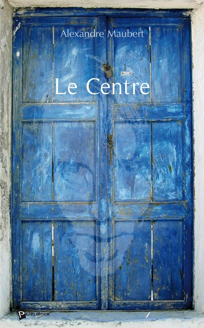 Le Centre - Alexandre Maubert - Publibook