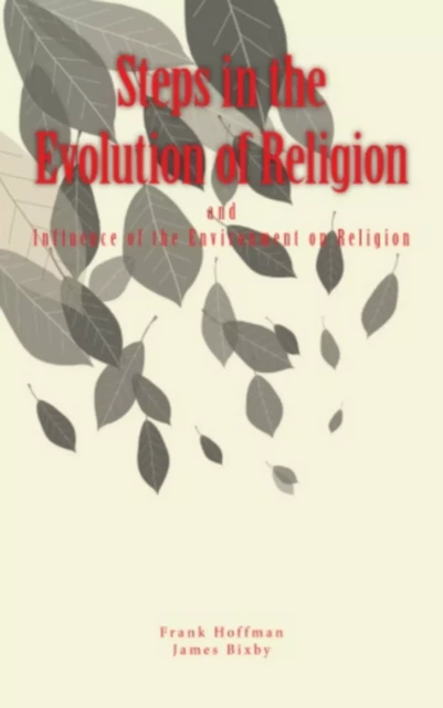 Steps in the Evolution of Religion - James Thompson Bixby, Frank Sargent Hoffman - Literature and Knowledge Publishing