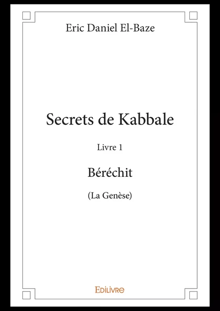 Secrets de Kabbale - Livre 1 - Eric Daniel El-Baze - Editions Edilivre