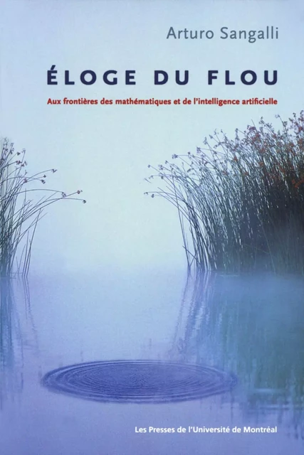 Éloge du flou. Aux frontières des mathématiques et de l'intelligence artificielle -  Sangalli, Arturo - Presses de l'Université de Montréal