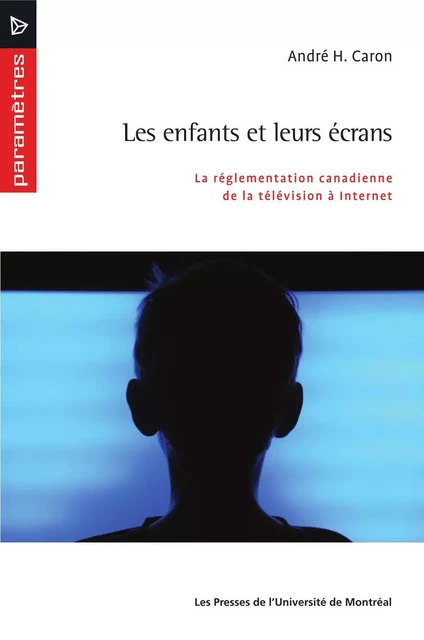 Les enfants et leurs écrans - André H. Caron - Presses de l'Université de Montréal