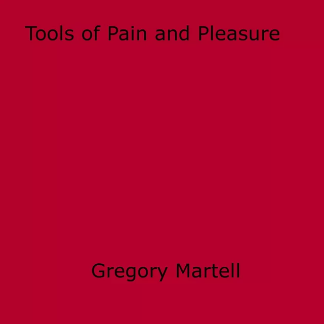 Tools of Pain and Pleasure - Gregory Martell - Disruptive Publishing