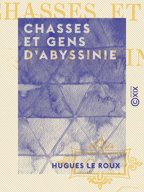 Chasses et gens d'Abyssinie - Hugues le Roux - Collection XIX