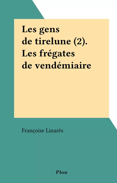 Les gens de tirelune (2). Les frégates de vendémiaire - Françoise Linarès - (Plon) réédition numérique FeniXX