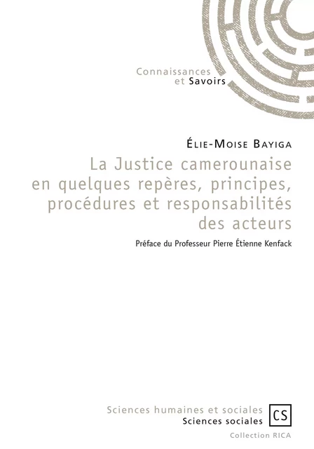 La Justice camerounaise en quelques repères, principes, procédures et responsabilités des acteurs - Élie-Moise Bayiga - Connaissances & Savoirs