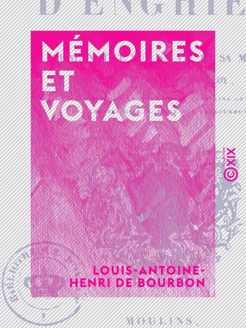 Mémoires et Voyages - Louis-Antoine-Henri de Bourbon - Collection XIX