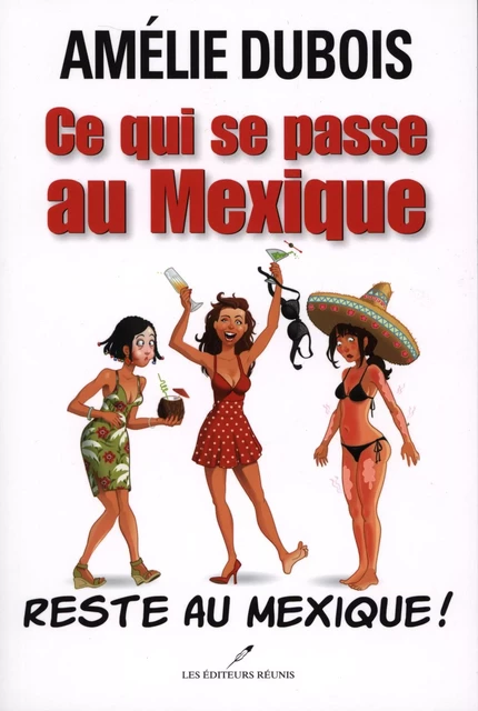 Ce qui se passe au Mexique reste au Mexique! - Amélie Dubois - Les Éditeurs réunis