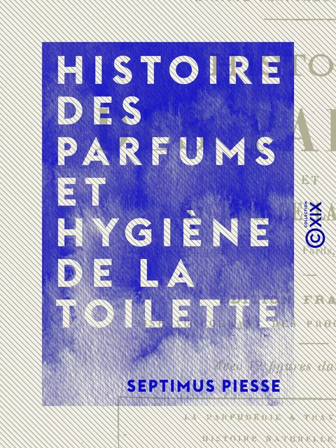 Histoire des parfums et hygiène de la toilette - Septimus Piesse - Collection XIX