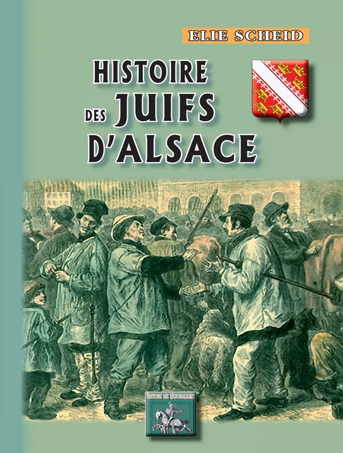 Histoire des Juifs d'Alsace - Elie Scheid - Editions des Régionalismes