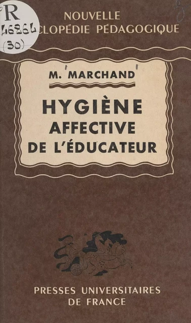 Hygiène affective de l'éducateur d'après la notion de couple de l'éducateur et de l'élève considérés dans leurs relations concrètes - Max Marchand - (Presses universitaires de France) réédition numérique FeniXX