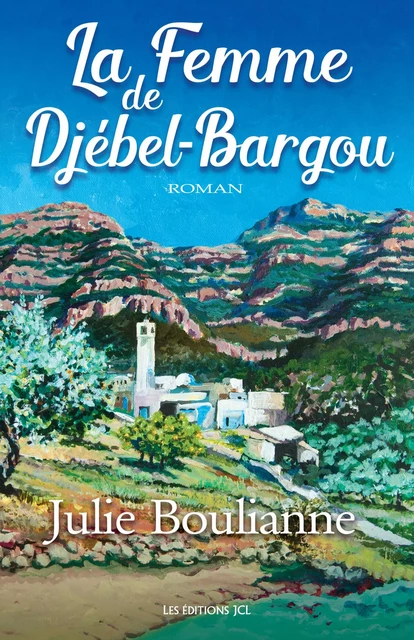 La Femme de Djébel-Bargou - Julie Boulianne - Éditions JCL