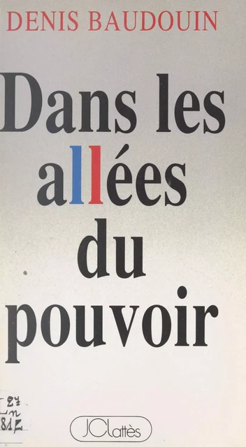 Dans les allées du pouvoir - Denis Baudouin - (JC Lattès) réédition numérique FeniXX