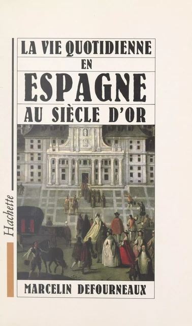 La vie quotidienne en Espagne au Siècle d'or - Marcelin Defourneaux - (Hachette) réédition numérique FeniXX