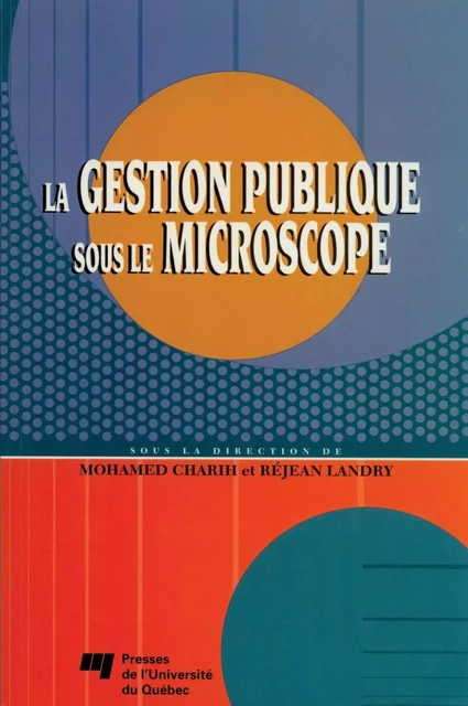 La gestion publique sous le microscope - Mohamed Charih, Réjean Landry - Presses de l'Université du Québec