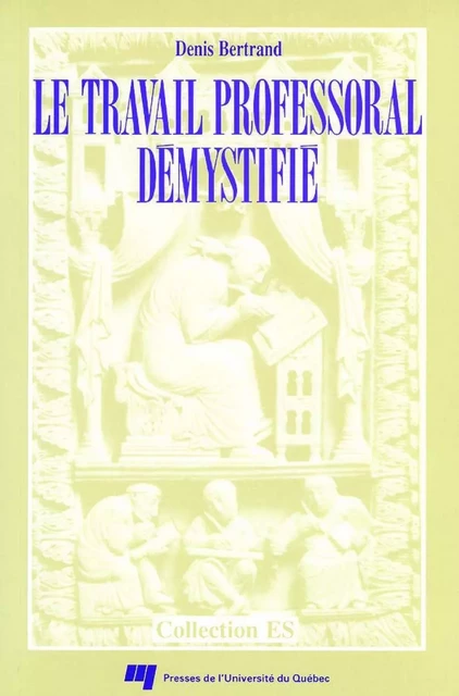 Le travail professoral démystifié - Denis Bertrand - Presses de l'Université du Québec