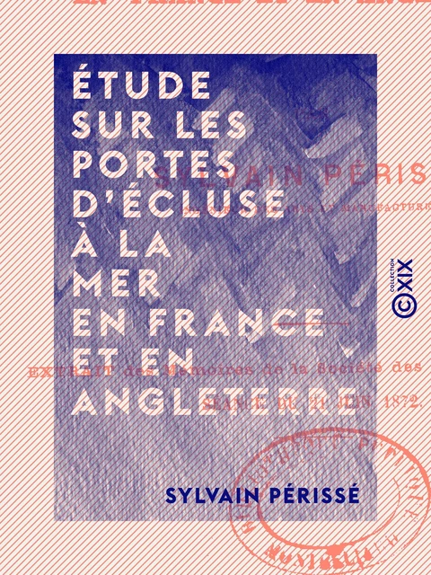 Étude sur les portes d'écluse à la mer en France et en Angleterre - Sylvain Périssé - Collection XIX