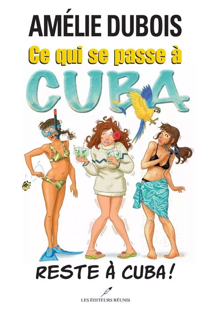 Ce qui se passe à Cuba reste à Cuba! - Amélie Dubois - Les Éditeurs réunis