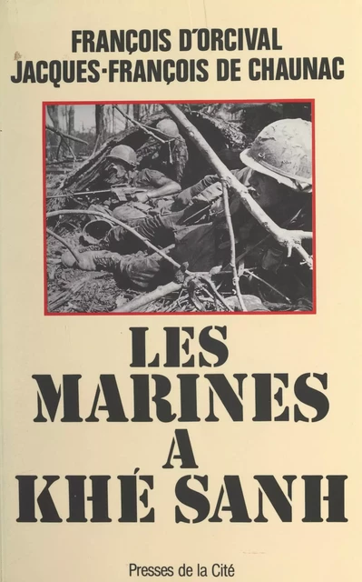 Les Marines à Khé Sanh - François d'Orcival, Jacques-François de Chaunac - (Presses de la Cité) réédition numérique FeniXX