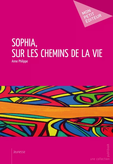 Sophia, sur les chemins de la vie - Anne Philippe - Mon Petit Editeur