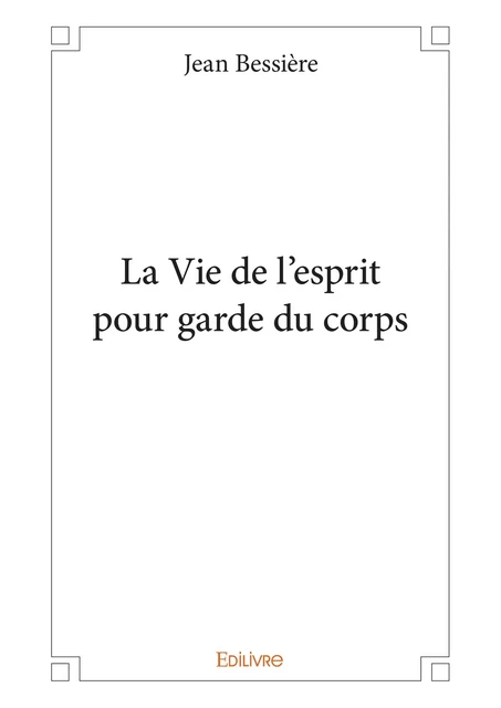 La Vie de l'esprit pour garde du corps - Jean Bessière - Editions Edilivre