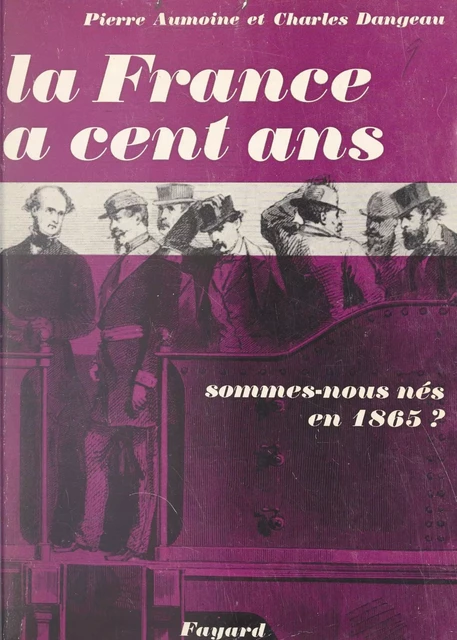 La France a cent ans - Pierre Aumoine, Charles Dangeau - (Fayard) réédition numérique FeniXX