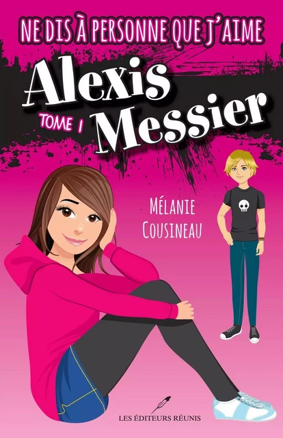 Ne dis à personne que j'aime Alexis Messier 01 - Mélanie Cousineau - Les Éditeurs réunis