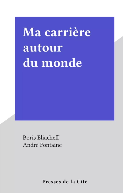 Ma carrière autour du monde - Boris Eliacheff - (Presses de la Cité) réédition numérique FeniXX