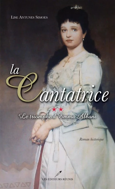 La cantatrice 2 : Le triomphe d'Emma Albani - Lise Antunes Simoes - Les Éditeurs réunis