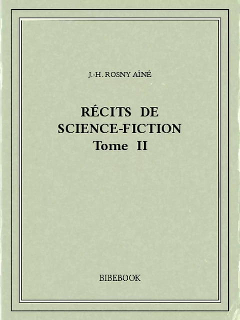 Récits de science-fiction II - J.-H. Rosny Aîné - Bibebook