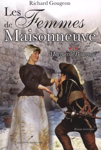 Les femmes de Maisonneuve  2 : Marguerite Bourgeoys - Richard Gougeon - Les Éditeurs réunis