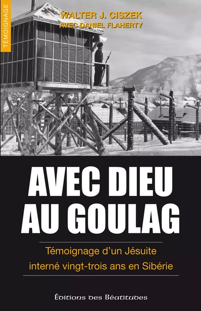 Avec Dieu au goulag - Walter J. Ciszek - Editions des Béatitudes