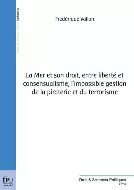 La Mer et son droit, entre liberté et consensualisme, l'impossible gestion de la piraterie et du terrorisme - Frédérique Vallon - Publibook