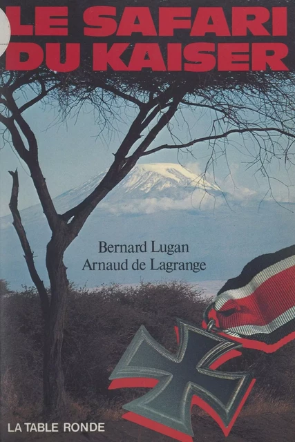 Le safari du Kaiser - Arnaud de Lagrange, Bernard Lugan - (La Table Ronde) réédition numérique FeniXX